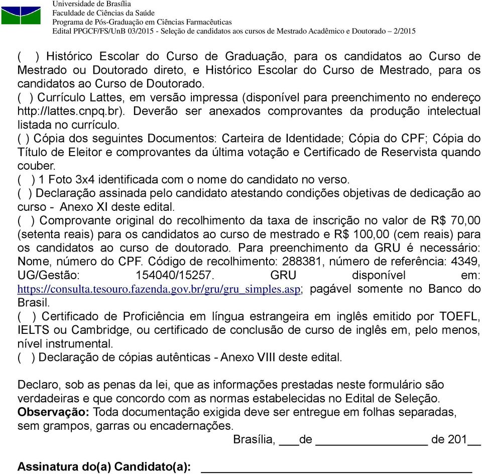 ( ) Cópia dos seguintes Documentos: Carteira de Identidade; Cópia do CPF; Cópia do Título de Eleitor e comprovantes da última votação e Certificado de Reservista quando couber.