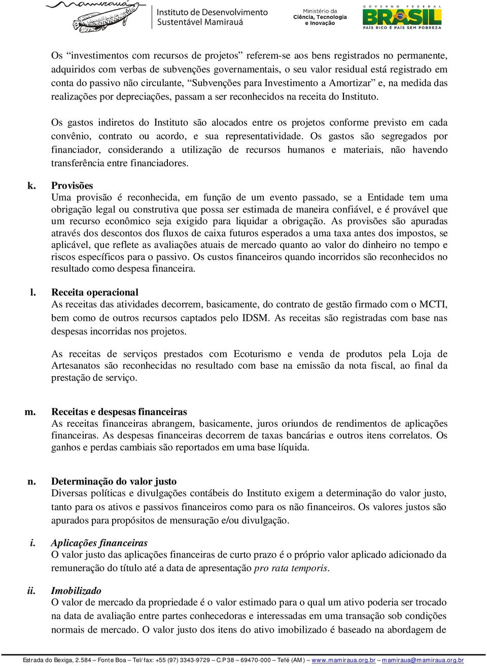 Os gastos indiretos do Instituto são alocados entre os projetos conforme previsto em cada convênio, contrato ou acordo, e sua representatividade.