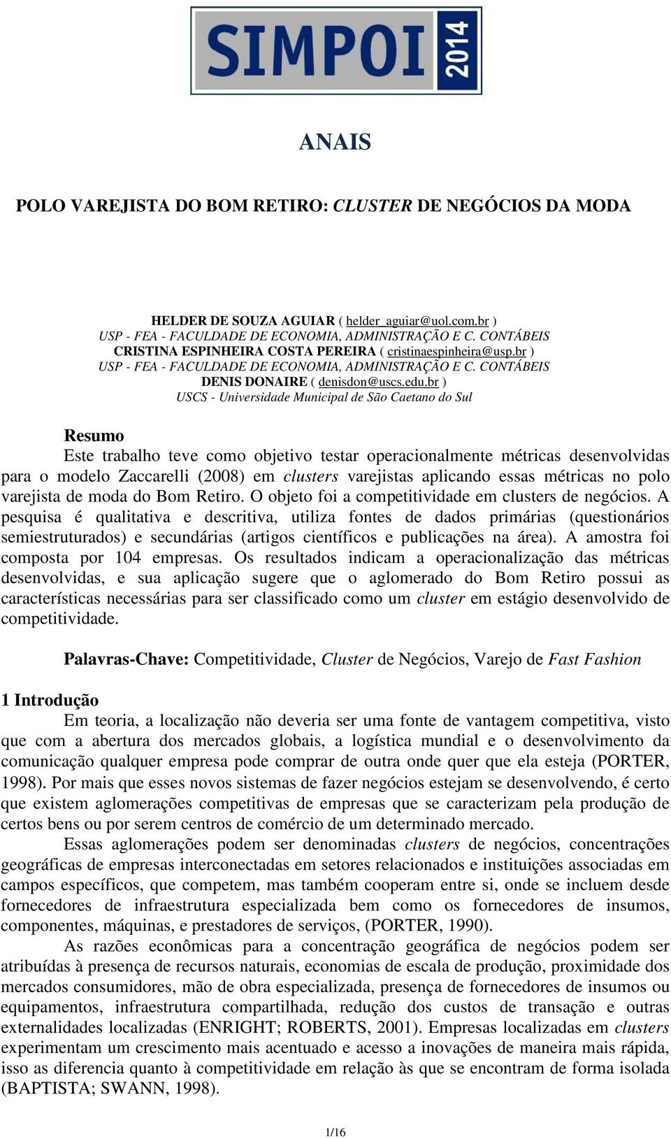 br ) USCS - Universidade Municipal de São Caetano do Sul Resumo Este trabalho teve como objetivo testar operacionalmente métricas desenvolvidas para o modelo Zaccarelli (2008) em clusters varejistas