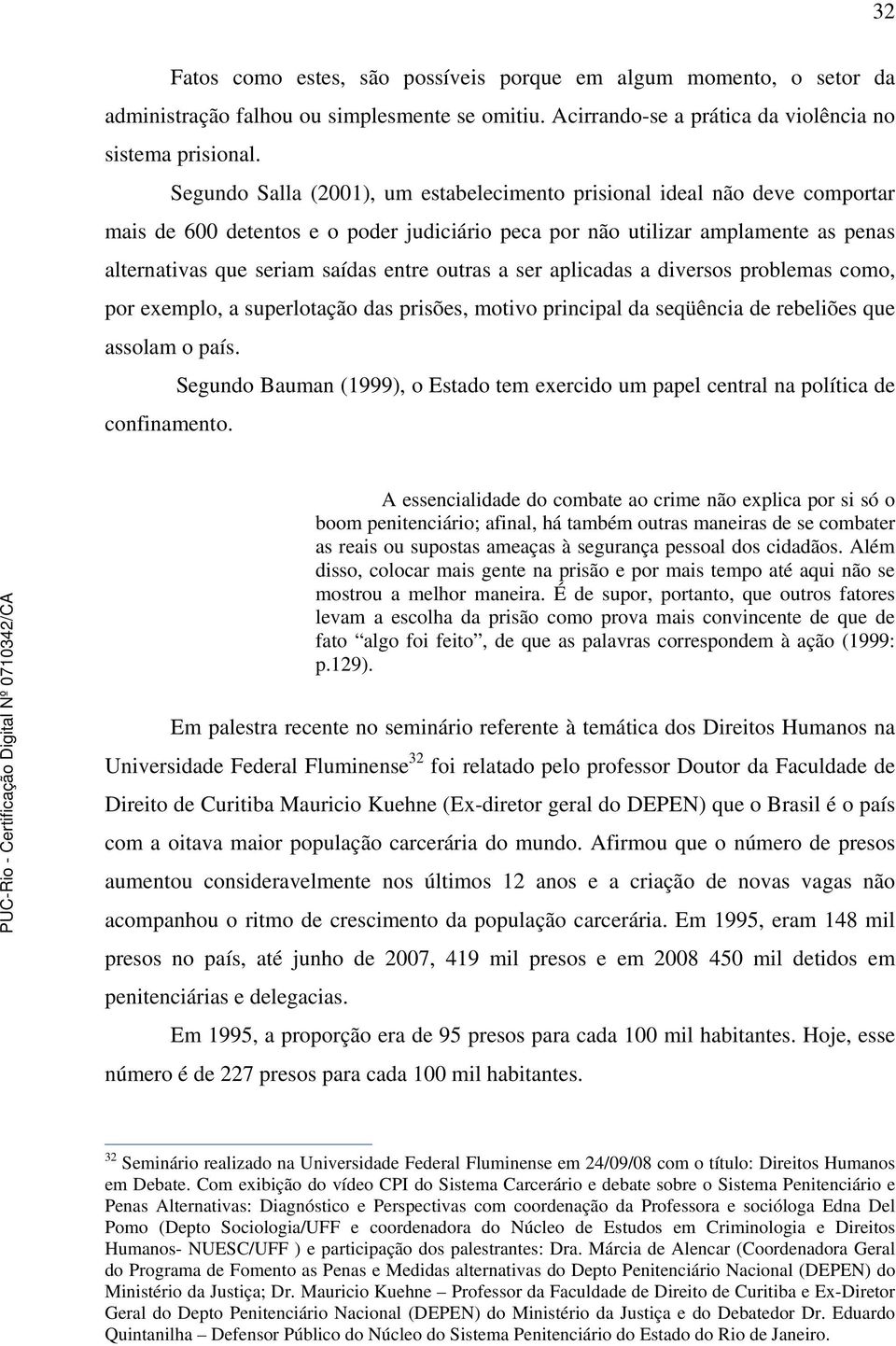 outras a ser aplicadas a diversos problemas como, por exemplo, a superlotação das prisões, motivo principal da seqüência de rebeliões que assolam o país.