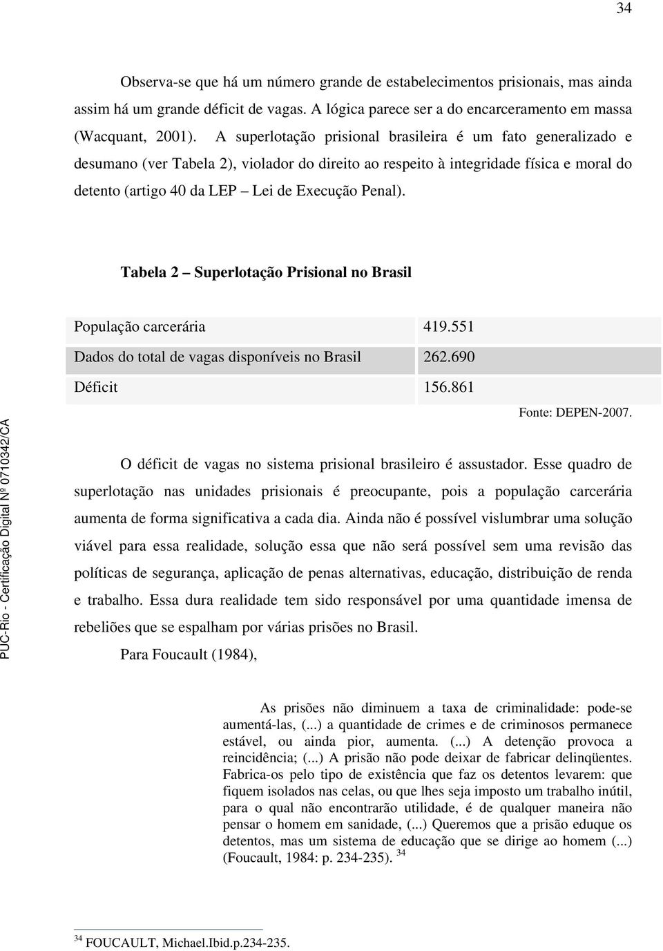 Tabela 2 Superlotação Prisional no Brasil População carcerária 419.551 Dados do total de vagas disponíveis no Brasil 262.690 Déficit 156.861 Fonte: DEPEN-2007.