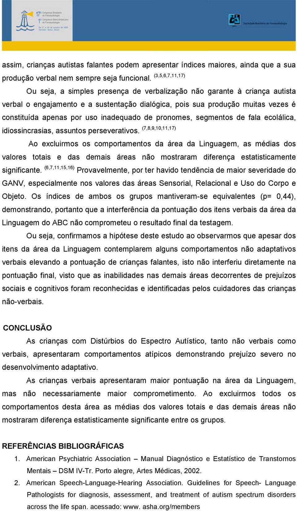 inadequado de pronomes, segmentos de fala ecolálica, idiossincrasias, assuntos perseverativos.