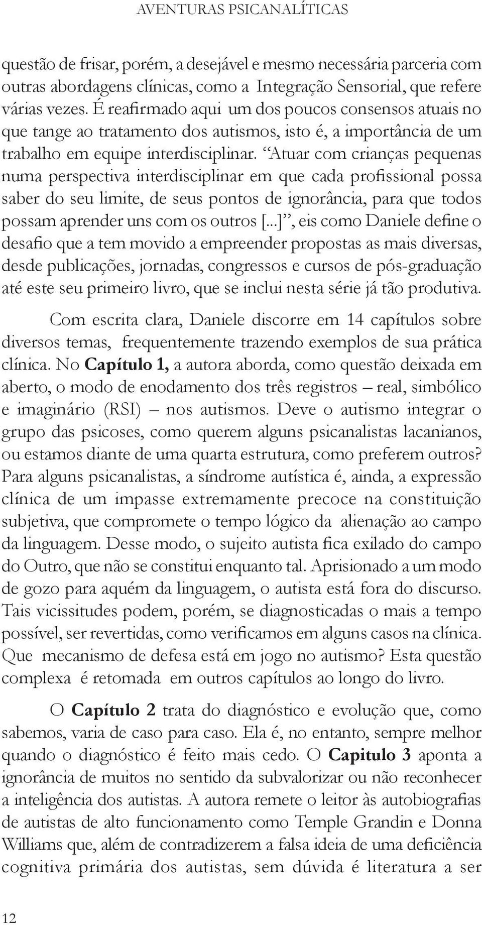 Atuar com crianças pequenas numa perspectiva interdisciplinar em que cada profissional possa saber do seu limite, de seus pontos de ignorância, para que todos possam aprender uns com os outros [.