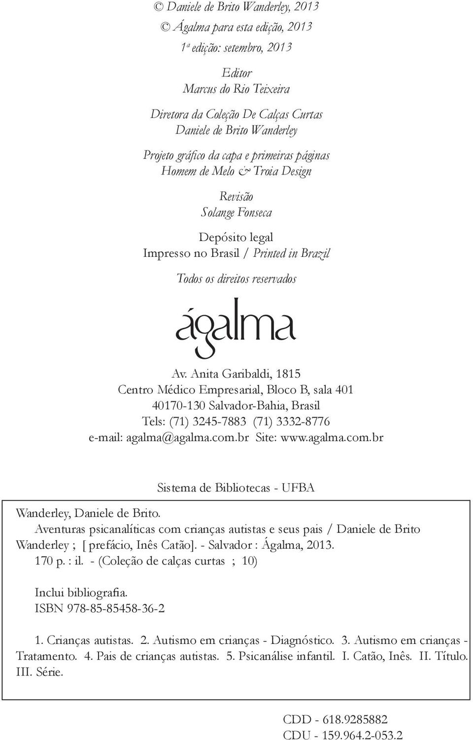 Anita Garibaldi, 1815 Centro Médico Empresarial, Bloco B, sala 401 40170-130 Salvador-Bahia, Brasil Tels: (71) 3245-7883 (71) 3332-8776 e-mail: agalma@agalma.com.