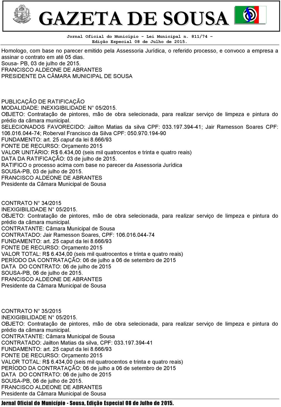 OBJETO: Contratação de pintores, mão de obra selecionada, para realizar serviço de limpeza e pintura do prédio da câmara municipal. SELECIONADOS FAVORECIDO: Jailton Matias da silva CPF: 033.197.