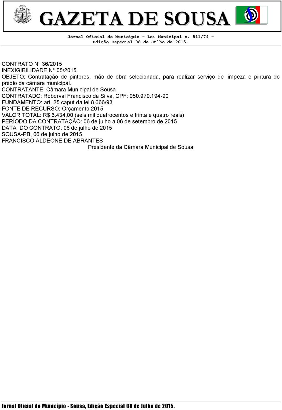 CONTRATANTE: Câmara Municipal de Sousa CONTRATADO: Roberval Francisco da Silva, CPF: 050.970.194-90 FUNDAMENTO: art. 25 caput da lei 8.