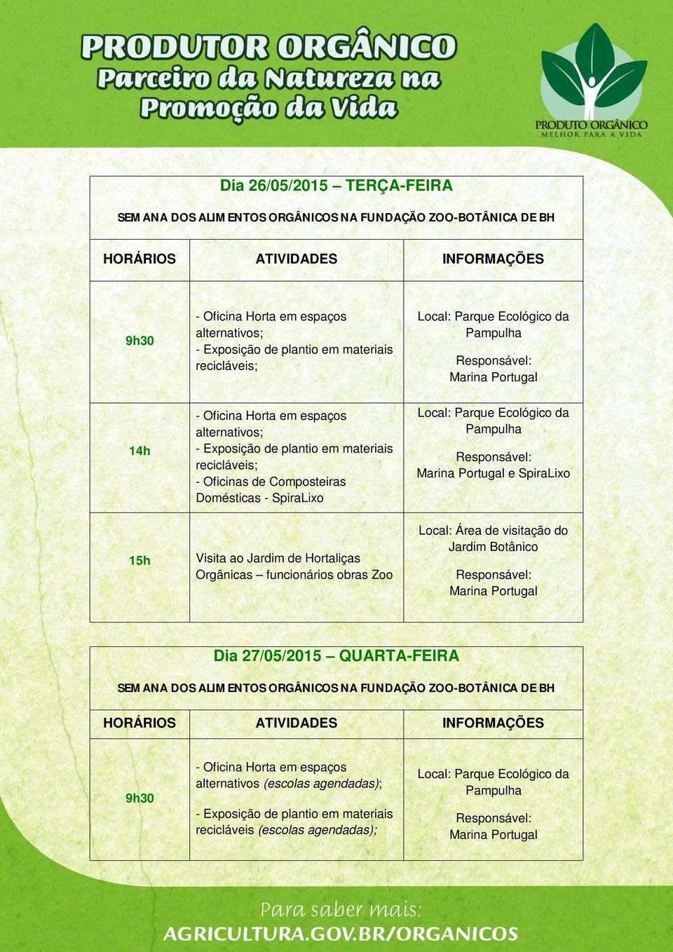 Pampulha 14h 15h Visita ao Jardim de Hortaliças Orgânicas funcionários obras Zoo e SpiraLixo Local: Área de visitação do Jardim Botânico Dia 27/05/2015 QUARTA-FEIRA SEMANA DOS ALIMENTOS ORGÂNICOS