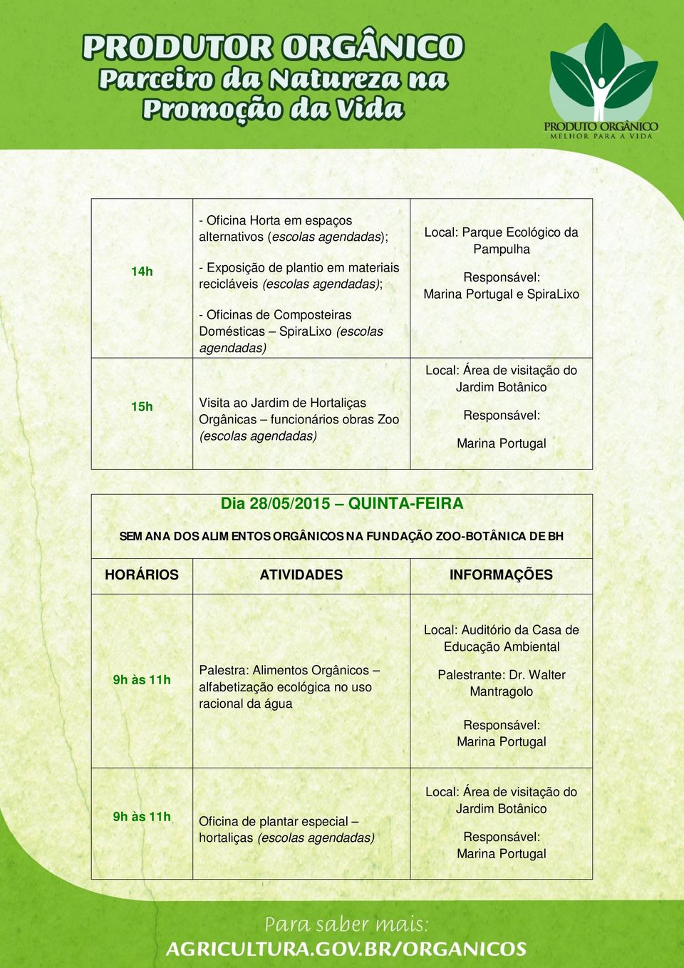 agendadas) Dia 28/05/2015 QUINTA-FEIRA SEMANA DOS ALIMENTOS ORGÂNICOS NA FUNDAÇÃO ZOO-BOTÂNICA DE BH Local: Auditório da Casa de Educação Ambiental 9h às 11h Palestra: Alimentos Orgânicos