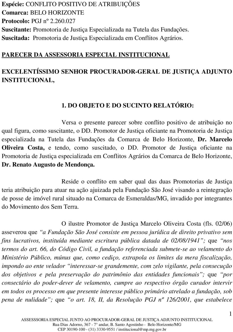 DO OBJETO E DO SUCINTO RELATÓRIO: Versa o presente parecer sobre conflito positivo de atribuição no qual figura, como suscitante, o DD.