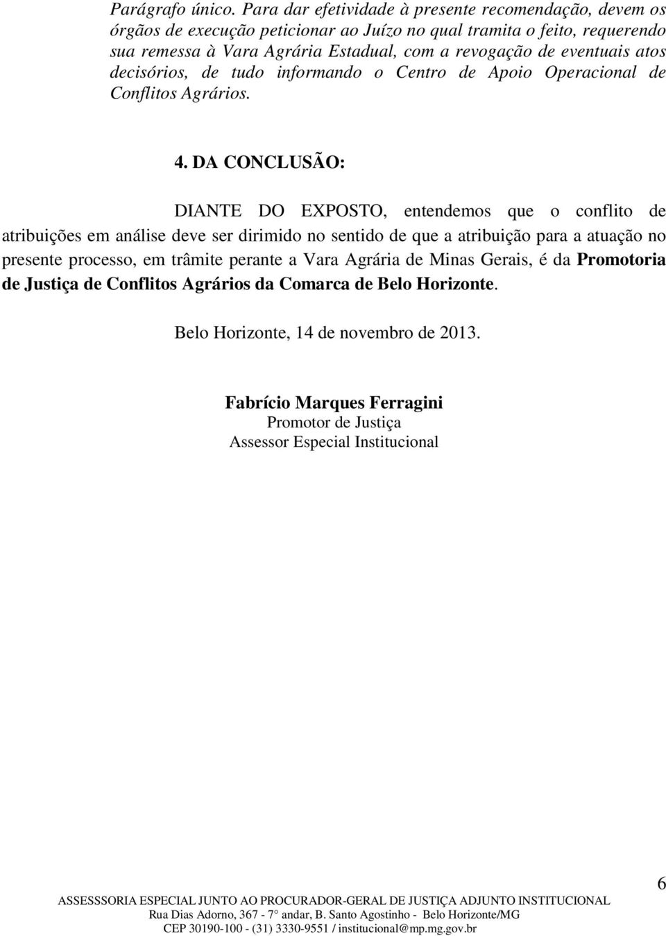 revogação de eventuais atos decisórios, de tudo informando o Centro de Apoio Operacional de Conflitos Agrários. 4.