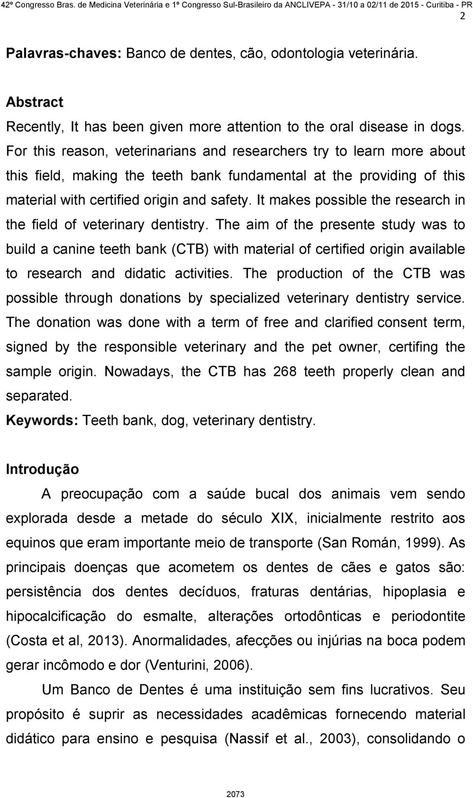 It makes possible the research in the field of veterinary dentistry.