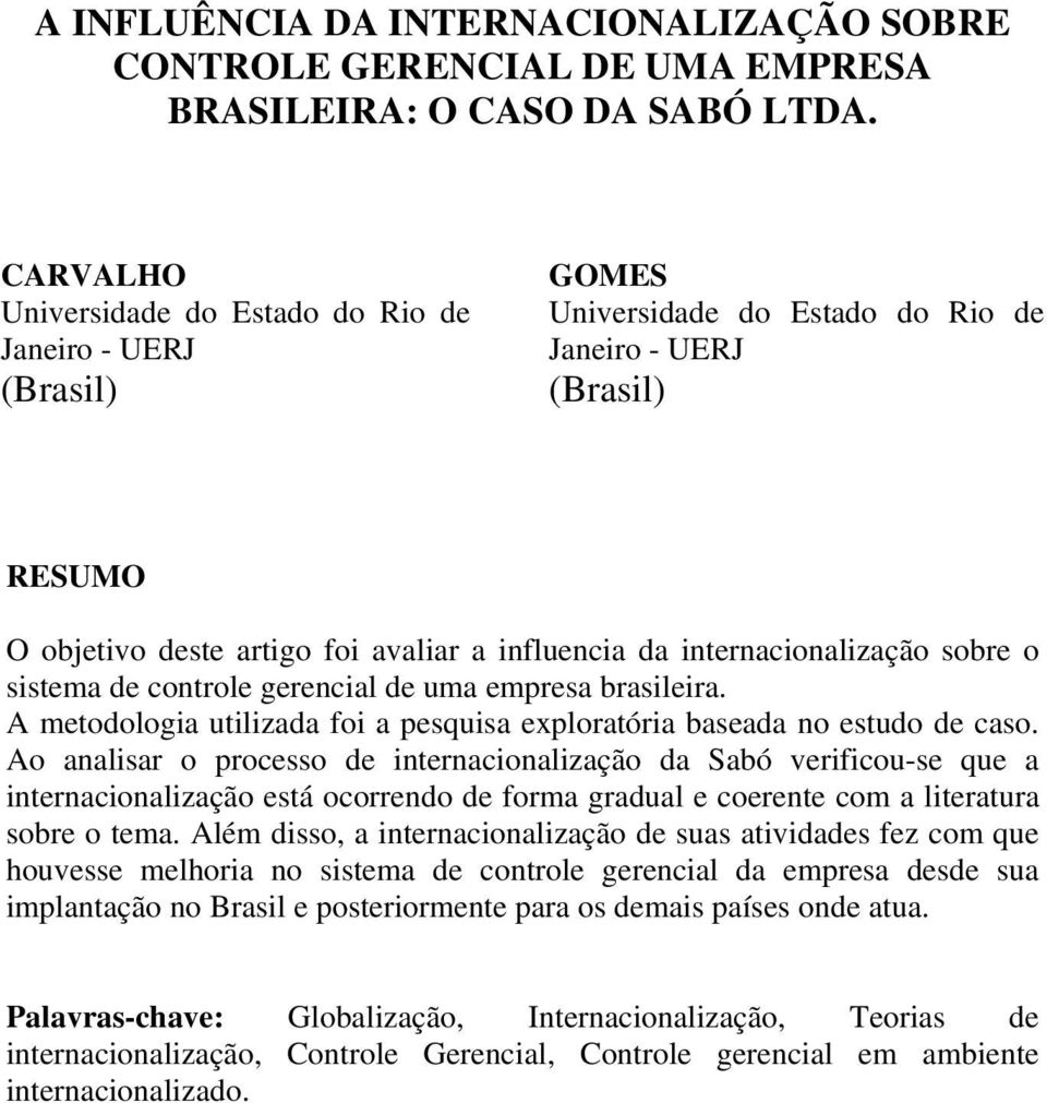 internacionalização sobre o sistema de controle gerencial de uma empresa brasileira. A metodologia utilizada foi a pesquisa exploratória baseada no estudo de caso.