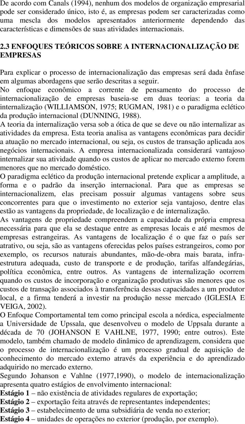 3 ENFOQUES TEÓRICOS SOBRE A INTERNACIONALIZAÇÃO DE EMPRESAS Para explicar o processo de internacionalização das empresas será dada ênfase em algumas abordagens que serão descritas a seguir.