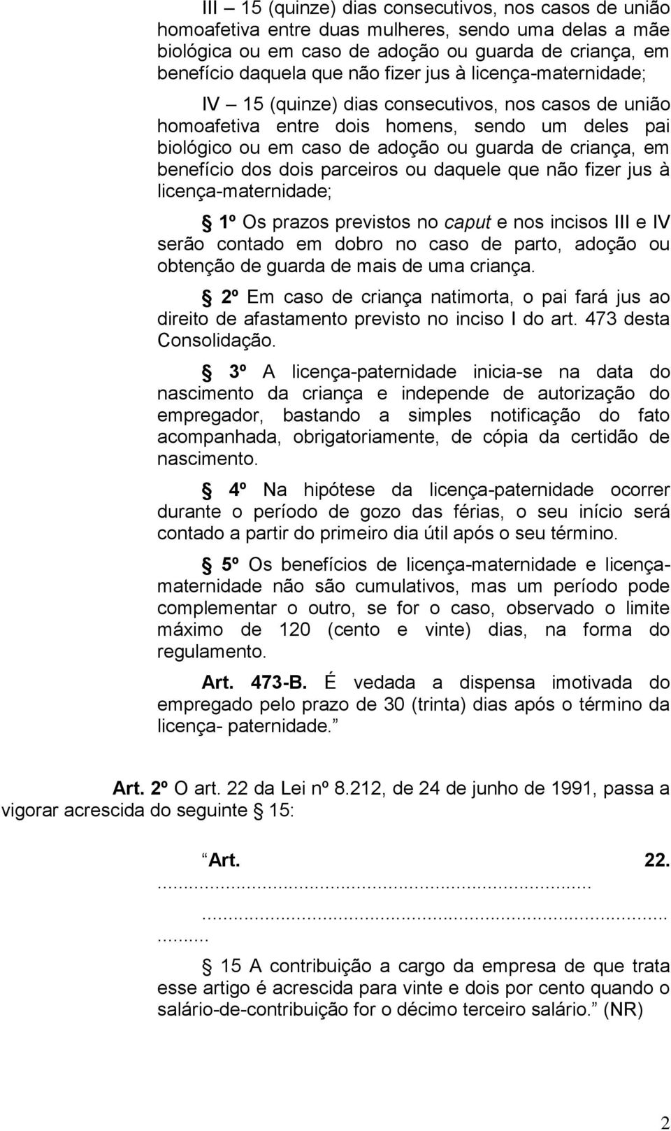 dois parceiros ou daquele que não fizer jus à licença-maternidade; 1º Os prazos previstos no caput e nos incisos III e IV serão contado em dobro no caso de parto, adoção ou obtenção de guarda de mais