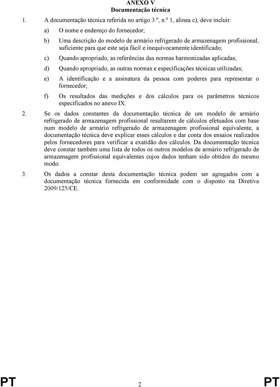 identificado; c) Quando apropriado, as referências das normas harmonizadas aplicadas; d) Quando apropriado, as outras normas e especificações técnicas utilizadas; e) A identificação e a assinatura da