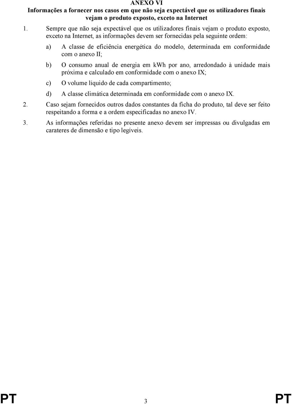 modelo, determinada em conformidade com o anexo II; b) O consumo anual de energia em kwh por ano, arredondado à unidade mais próxima e calculado em conformidade com o anexo IX; c) O volume líquido de