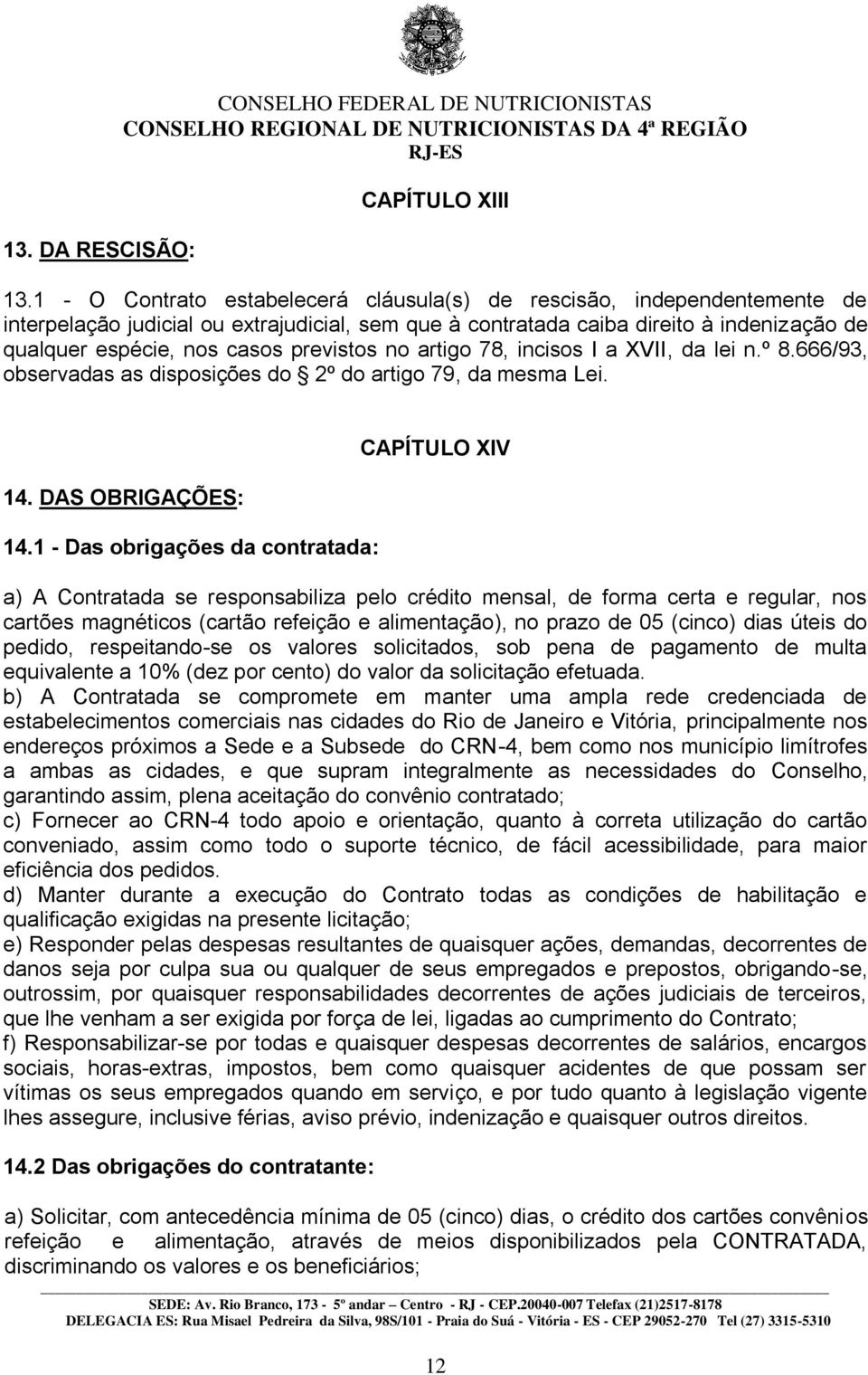 previstos no artigo 78, incisos I a XVII, da lei n.º 8.666/93, observadas as disposições do 2º do artigo 79, da mesma Lei. 14. DAS OBRIGAÇÕES: 14.