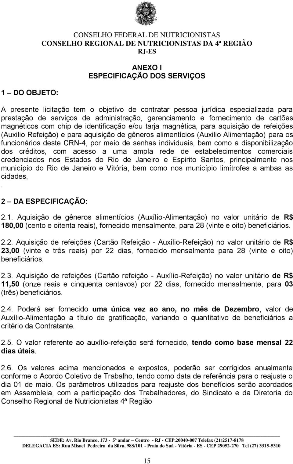 alimentícios (Auxilio Alimentação) para os funcionários deste CRN-4, por meio de senhas individuais, bem como a disponibilização dos créditos, com acesso a uma ampla rede de estabelecimentos