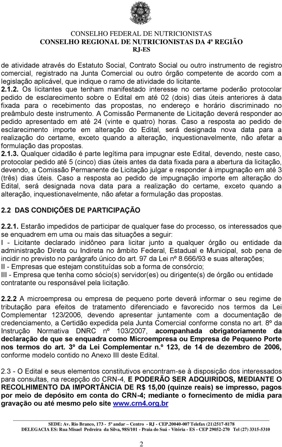 1.2. Os licitantes que tenham manifestado interesse no certame poderão protocolar pedido de esclarecimento sobre o Edital em até 02 (dois) dias úteis anteriores à data fixada para o recebimento das