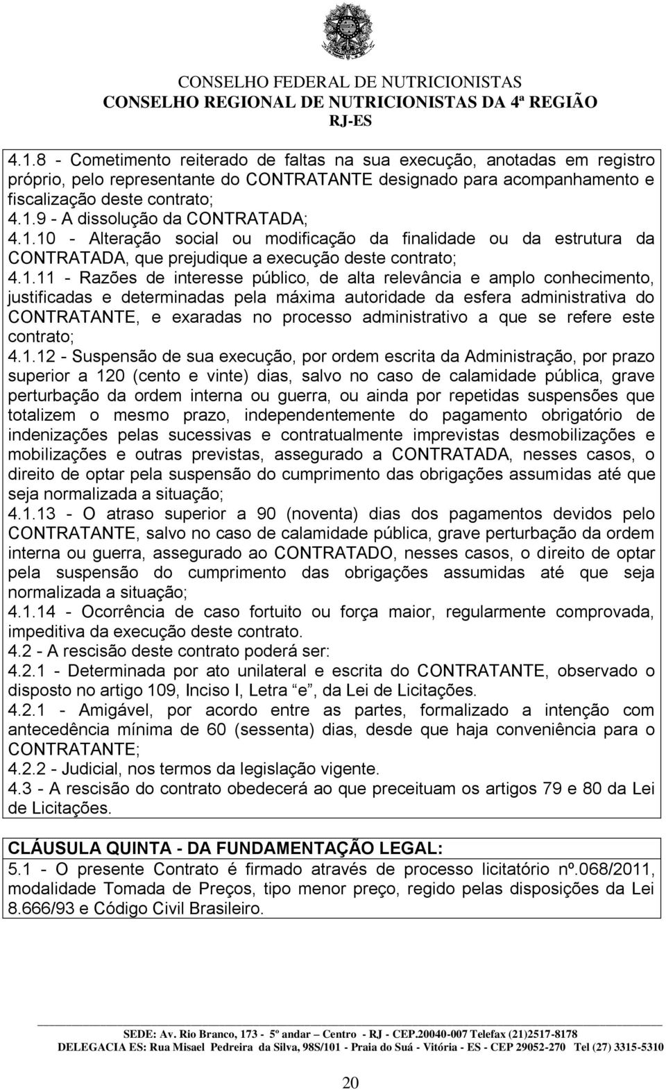 conhecimento, justificadas e determinadas pela máxima autoridade da esfera administrativa do CONTRATANTE, e exaradas no processo administrativo a que se refere este contrato; 4.1.