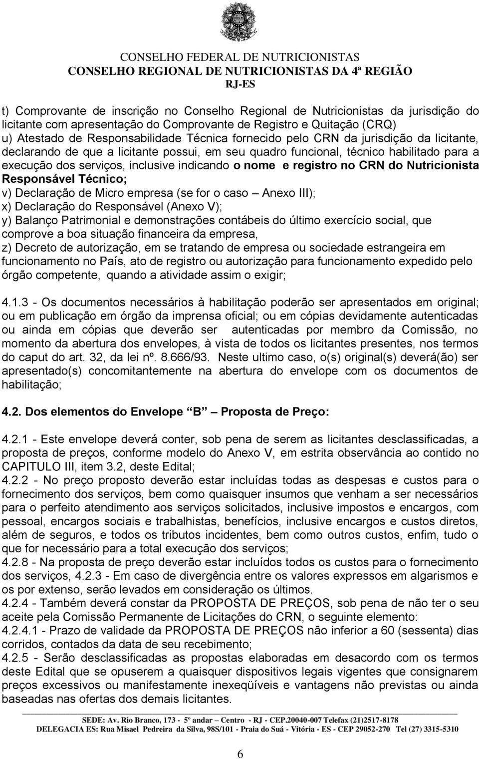 CRN do Nutricionista Responsável Técnico; v) Declaração de Micro empresa (se for o caso Anexo III); x) Declaração do Responsável (Anexo V); y) Balanço Patrimonial e demonstrações contábeis do último