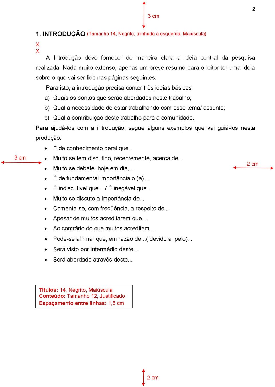 Para isto, a introdução precisa conter três ideias básicas: a) Quais os pontos que serão abordados neste trabalho; b) Qual a necessidade de estar trabalhando com esse tema/ assunto; c) Qual a