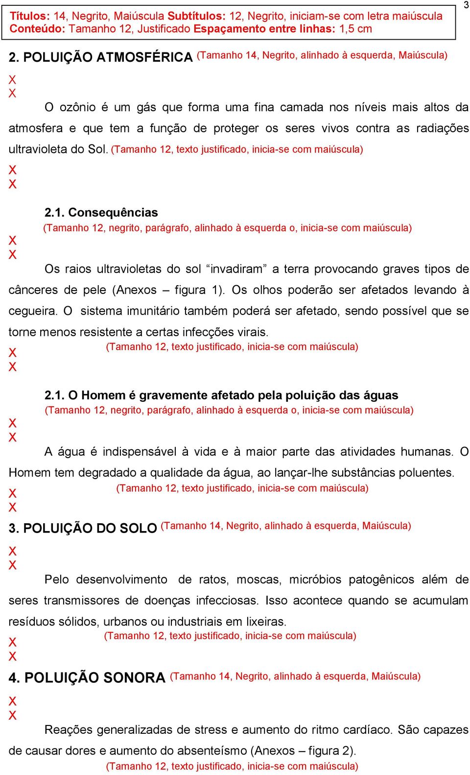 Consequências Os raios ultravioletas do sol invadiram a terra provocando graves tipos de cânceres de pele (Anexos figura 1). Os olhos poderão ser afetados levando à cegueira.