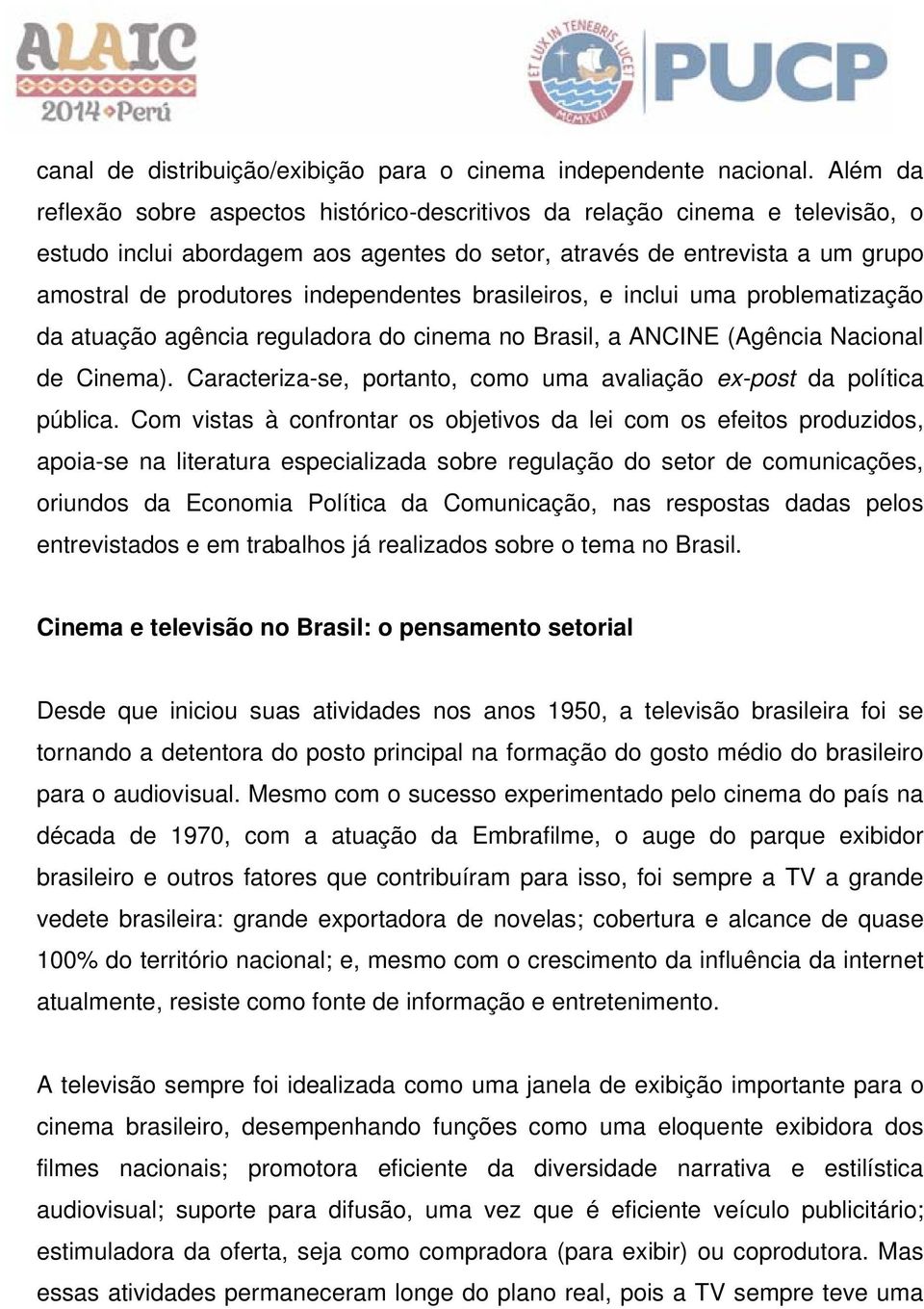 independentes brasileiros, e inclui uma problematização da atuação agência reguladora do cinema no Brasil, a ANCINE (Agência Nacional de Cinema).