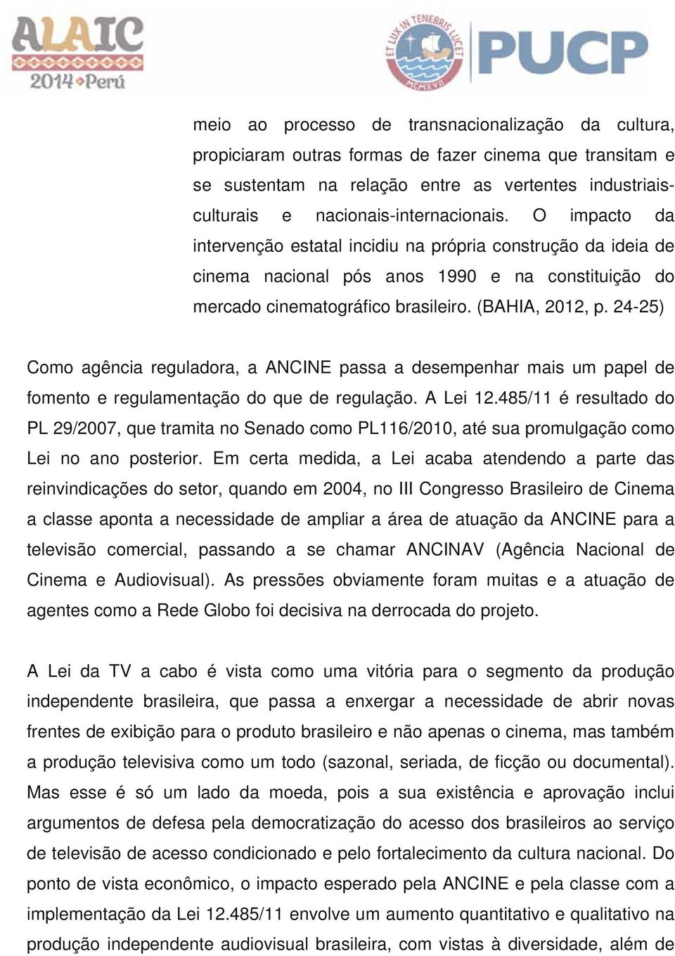 (BAHIA, 2012, p. 24-25) Como agência reguladora, a ANCINE passa a desempenhar mais um papel de fomento e regulamentação do que de regulação. A Lei 12.