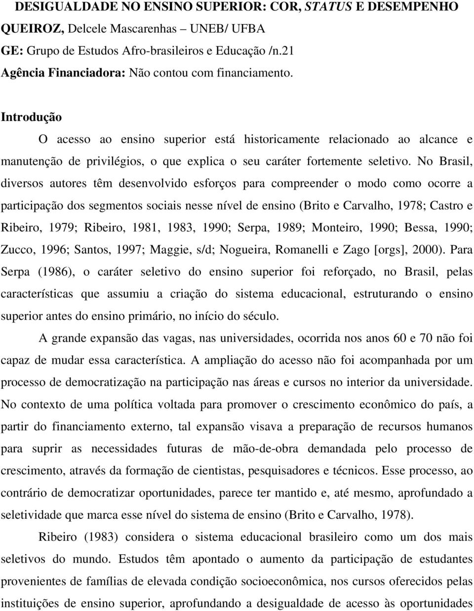 Introdução O acesso ao ensino superior está historicamente relacionado ao alcance e manutenção de privilégios, o que explica o seu caráter fortemente seletivo.