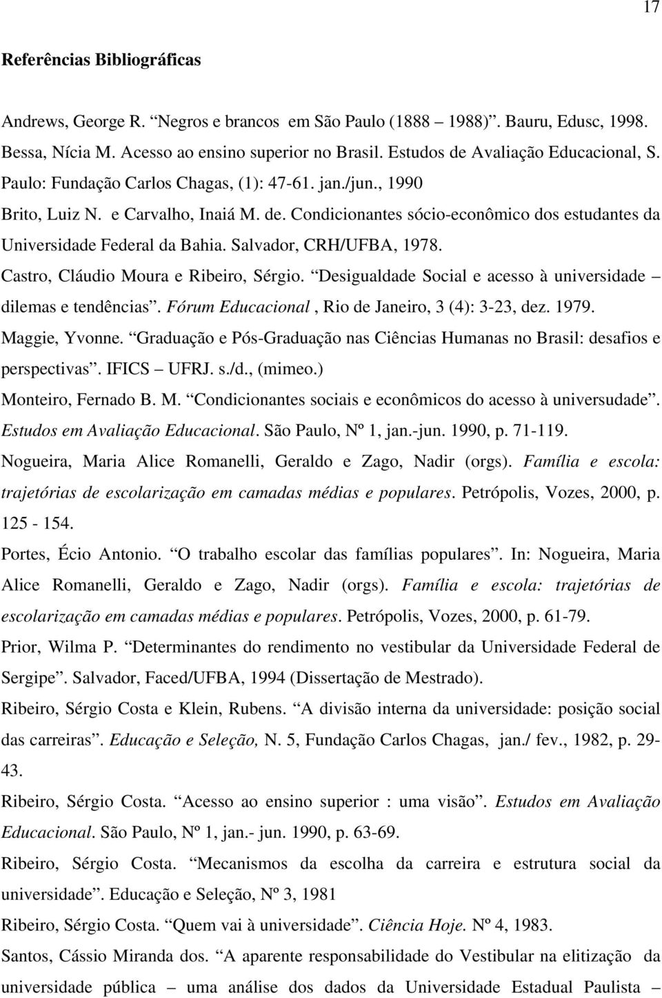 Salvador, CRH/UFBA, 1978. Castro, Cláudio Moura e Ribeiro, Sérgio. Desigualdade Social e acesso à universidade dilemas e tendências. Fórum Educacional, Rio de Janeiro, 3 (4): 3-23, dez. 1979.