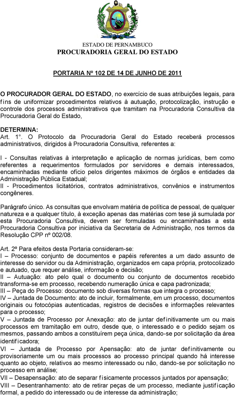 O Protocolo da Procuradoria Geral do Estado receberá processos administrativos, dirigidos à Procuradoria Consultiva, referentes a: I - Consultas relativas à interpretação e aplicação de normas