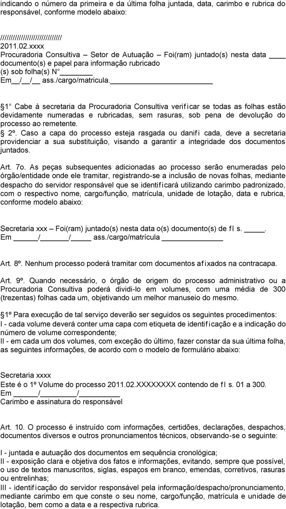 1 Cabe à secretaria da Procuradoria Consultiva verificar se todas as folhas estão devidamente numeradas e rubricadas, sem rasuras, sob pena de devolução do processo ao remetente. 2º.