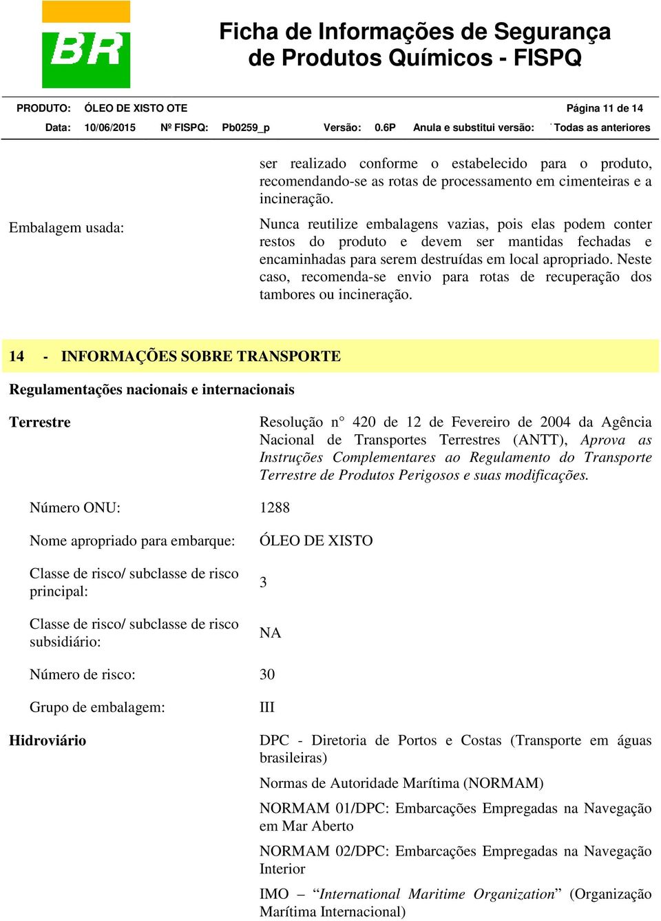 Neste caso, recomenda-se envio para rotas de recuperação dos tambores ou incineração.