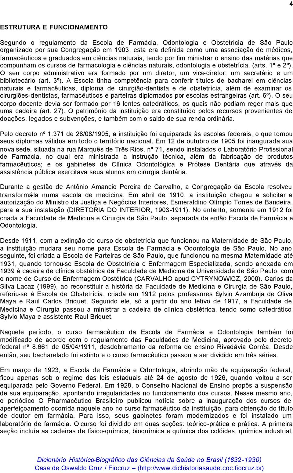 1º e 2º). O seu corpo administrativo era formado por um diretor, um vice-diretor, um secretário e um bibliotecário (art. 3º).