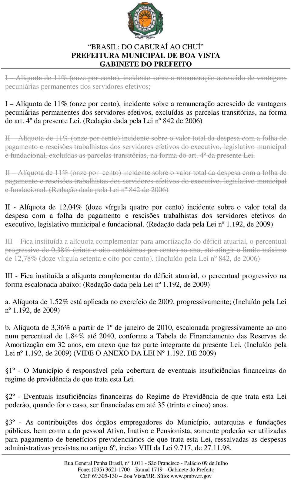 (Redação dada pela Lei nº 842 de 2006) II Alíquota de 11% (onze por cento) incidente sobre o valor total da despesa com a folha de pagamento e rescisões trabalhistas dos servidores efetivos do