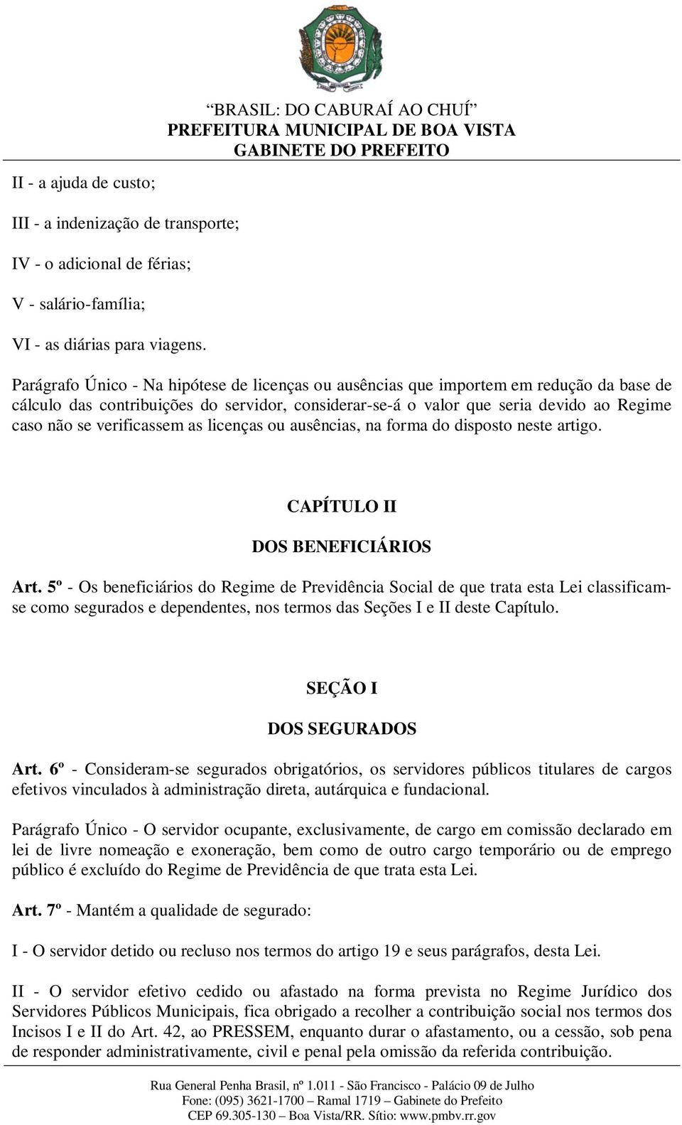 verificassem as licenças ou ausências, na forma do disposto neste artigo. CAPÍTULO II DOS BENEFICIÁRIOS Art.