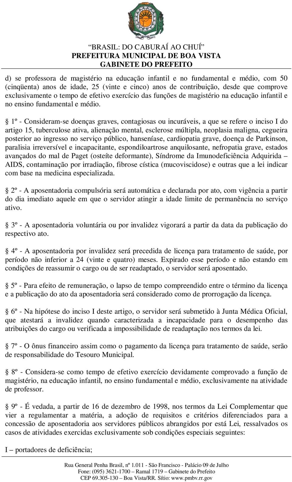 1º - Consideram-se doenças graves, contagiosas ou incuráveis, a que se refere o inciso I do artigo 15, tuberculose ativa, alienação mental, esclerose múltipla, neoplasia maligna, cegueira posterior