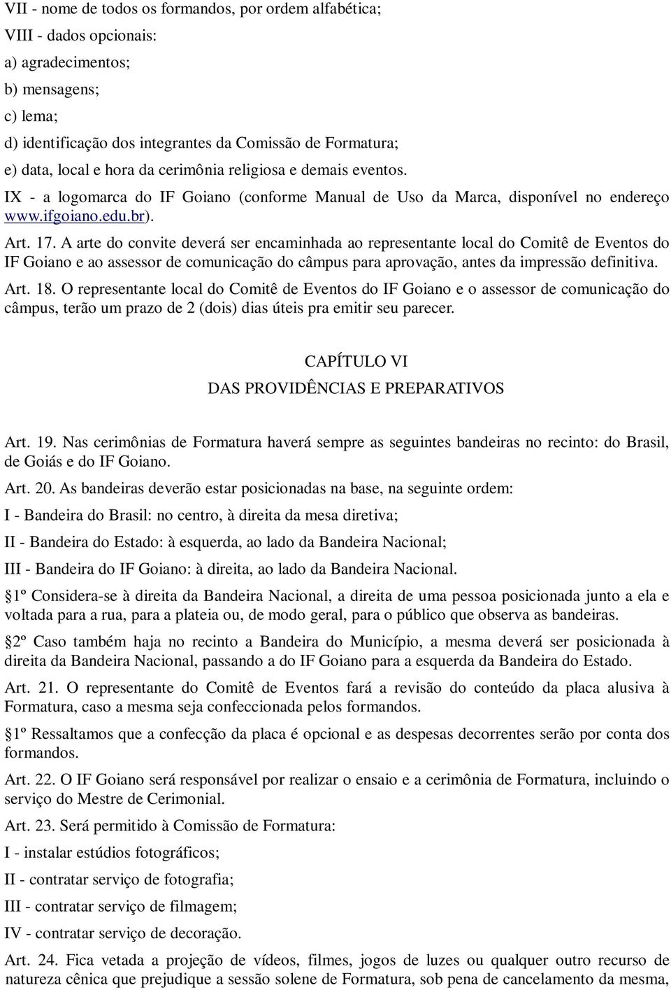 A arte do convite deverá ser encaminhada ao representante local do Comitê de Eventos do IF Goiano e ao assessor de comunicação do câmpus para aprovação, antes da impressão definitiva. Art. 18.