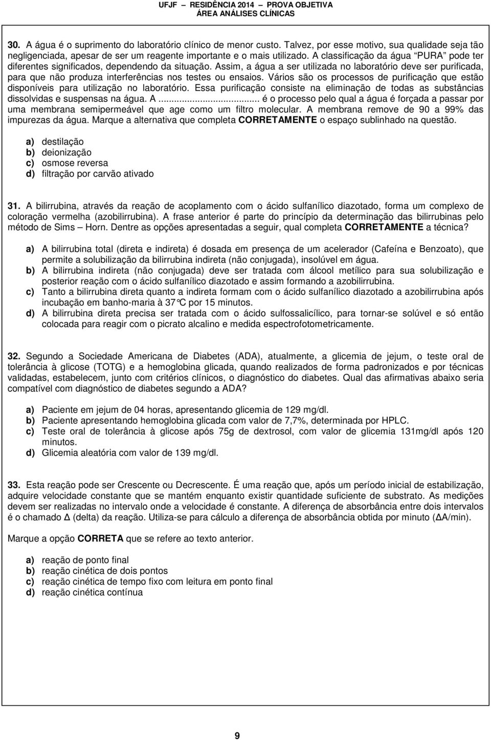 Assim, a água a ser utilizada no laboratório deve ser purificada, para que não produza interferências nos testes ou ensaios.