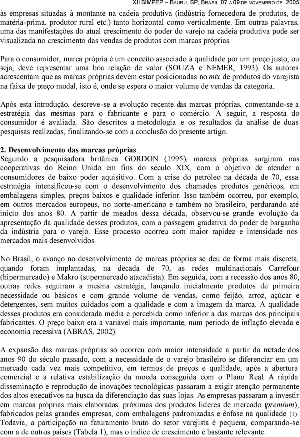 Para o consumidor, marca própria é um conceito associado à qualidade por um preço justo, ou seja, deve representar uma boa relação de valor (SOUZA e NEMER, 1993).