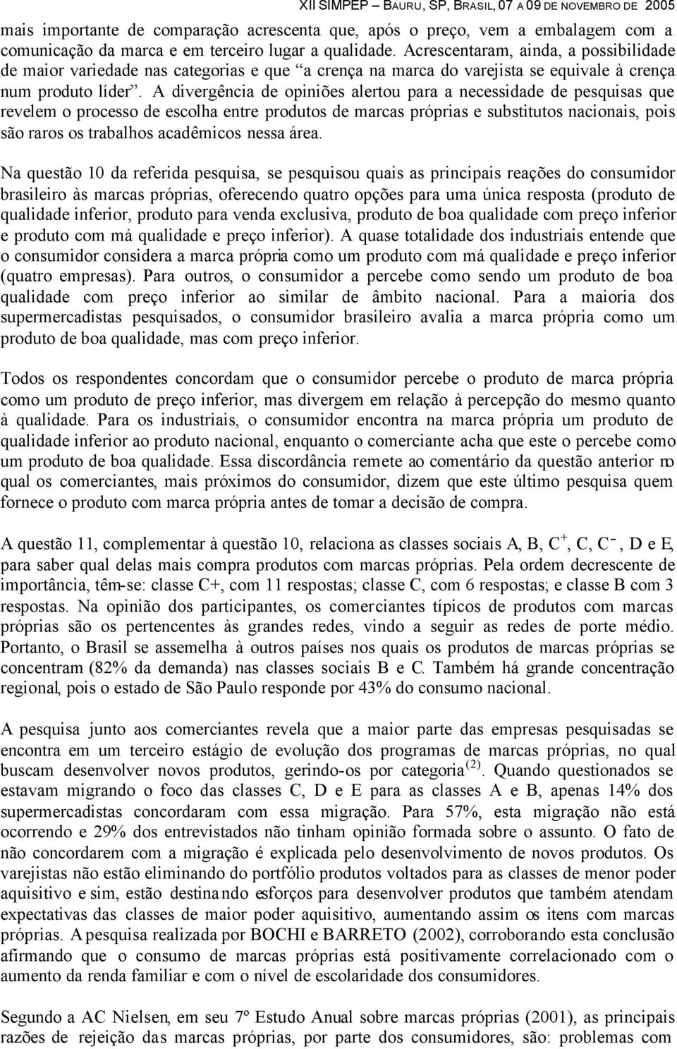 A divergência de opiniões alertou para a necessidade de pesquisas que revelem o processo de escolha entre produtos de marcas próprias e substitutos nacionais, pois são raros os trabalhos acadêmicos