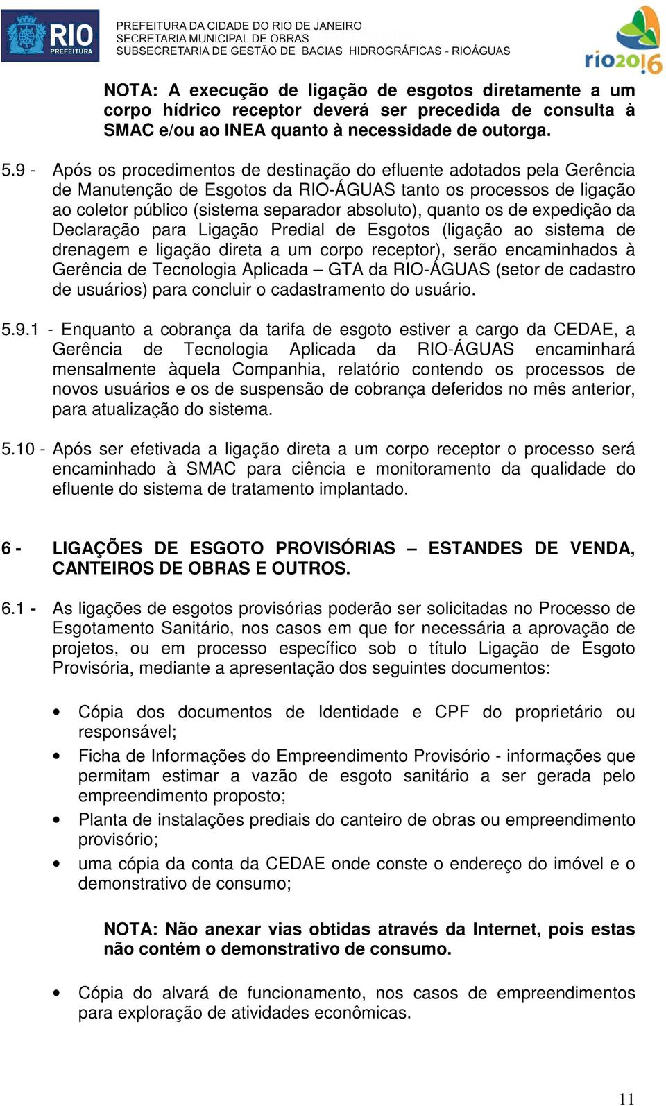 os de expedição da Declaração para Ligação Predial de Esgotos (ligação ao sistema de drenagem e ligação direta a um corpo receptor), serão encaminhados à Gerência de Tecnologia Aplicada GTA da