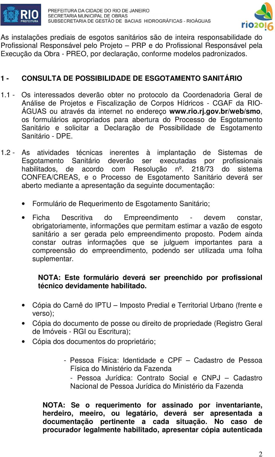 1 - Os interessados deverão obter no protocolo da Coordenadoria Geral de Análise de Projetos e Fiscalização de Corpos Hídricos - CGAF da RIO- ÁGUAS ou através da internet no endereço www.rio.rj.gov.