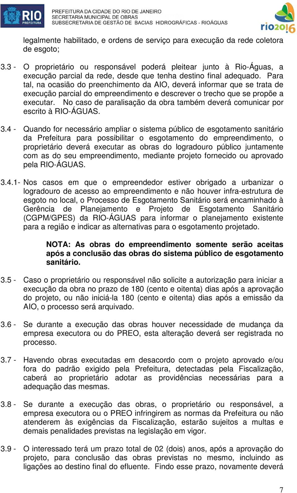 Para tal, na ocasião do preenchimento da AIO, deverá informar que se trata de execução parcial do empreendimento e descrever o trecho que se propõe a executar.