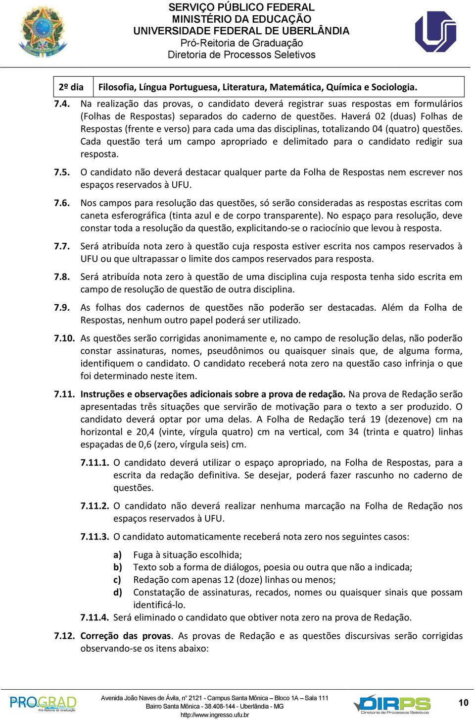 Haverá 02 (duas) Folhas de Respostas (frente e verso) para cada uma das disciplinas, totalizando 04 (quatro) questões.