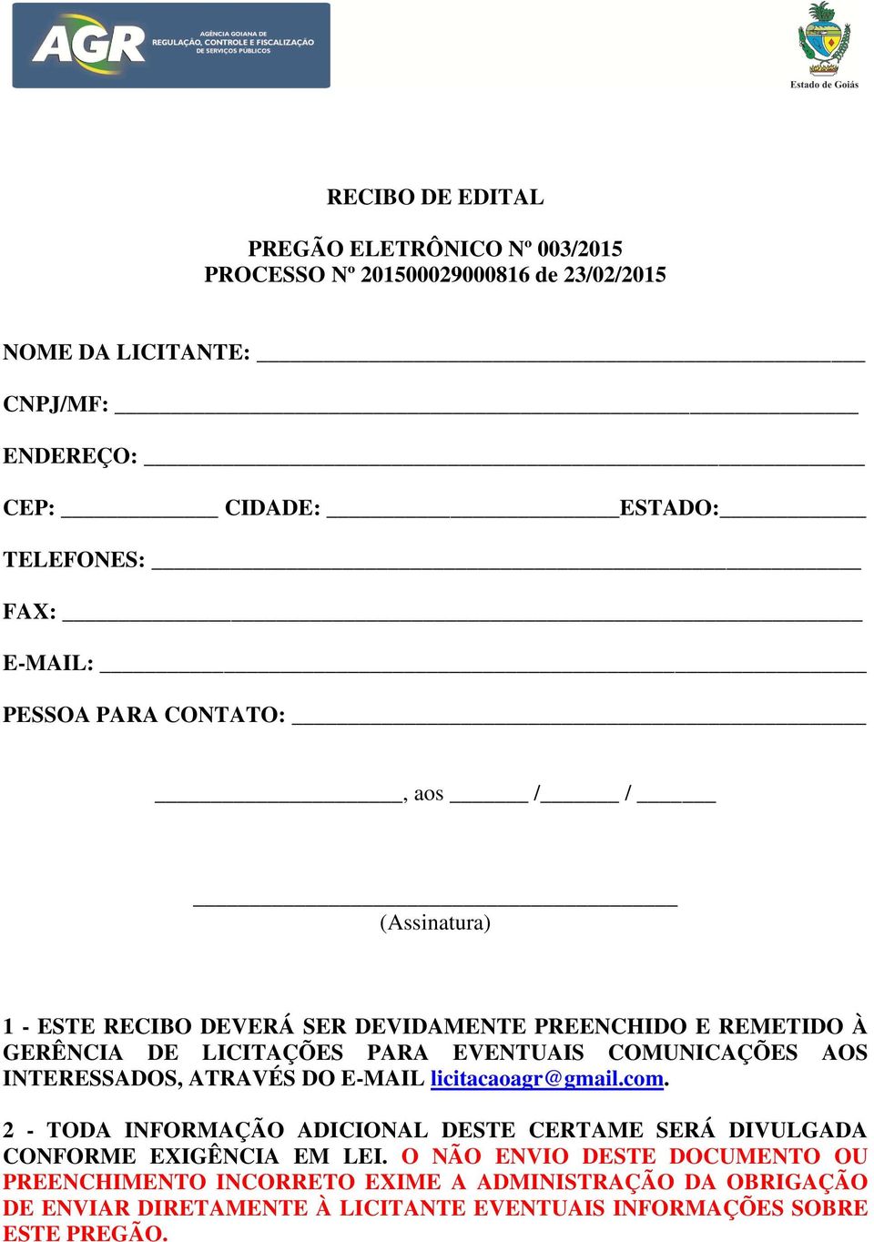 COMUNICAÇÕES AOS INTERESSADOS, ATRAVÉS DO E-MAIL licitacaoagr@gmail.com. 2 - TODA INFORMAÇÃO ADICIONAL DESTE CERTAME SERÁ DIVULGADA CONFORME EXIGÊNCIA EM LEI.