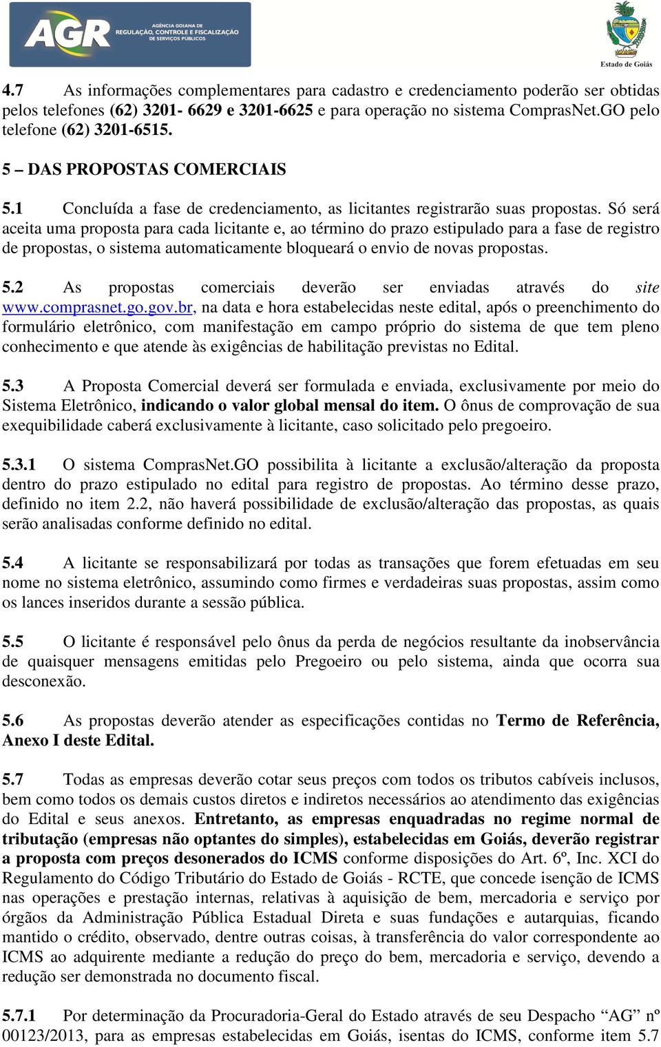 Só será aceita uma proposta para cada licitante e, ao término do prazo estipulado para a fase de registro de propostas, o sistema automaticamente bloqueará o envio de novas propostas. 5.