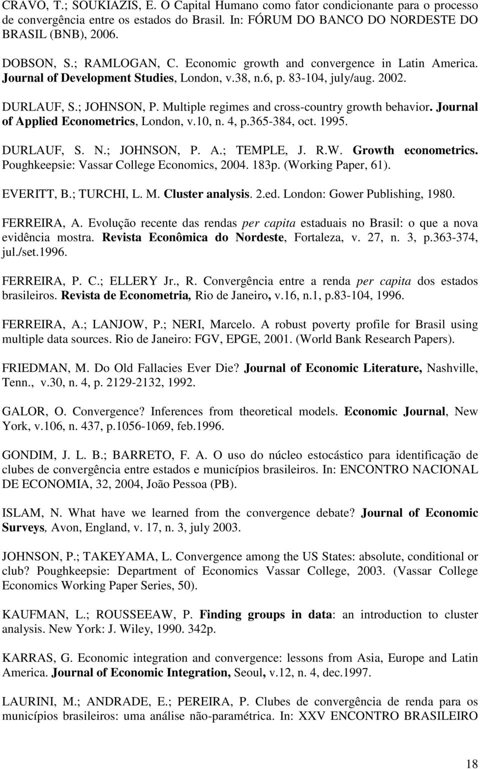 Journal of Applied Economerics, London, v.10, n. 4, p.365-384, oc. 1995. DURLAUF, S. N.; JOHNSON, P. A.; TEMPLE, J. R.W. Growh economerics. Poughkeepsie: Vassar College Economics, 2004. 183p.