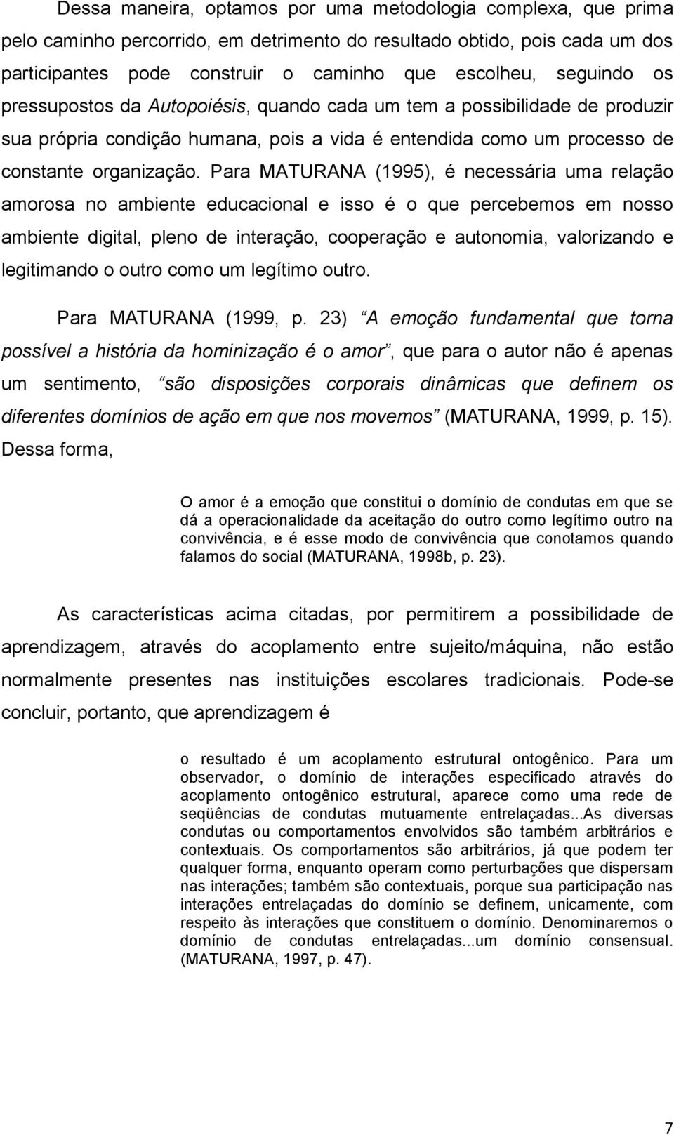 Para MATURANA (1995), é necessária uma relação amorosa no ambiente educacional e isso é o que percebemos em nosso ambiente digital, pleno de interação, cooperação e autonomia, valorizando e